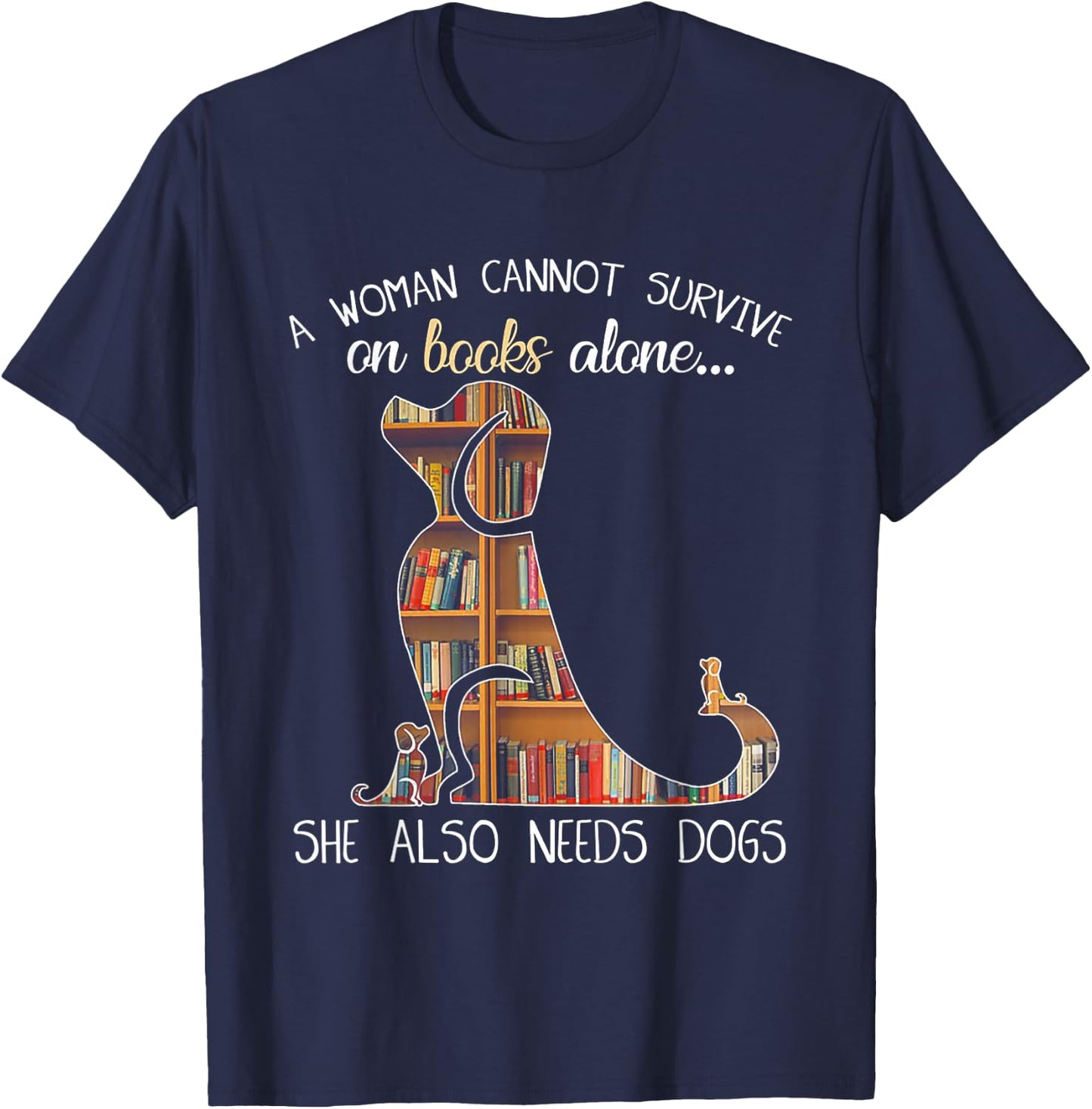 A Woman Cannot Survive On Books Alone She Also Needs Dogs T-Shirt - T-Shirt | Navy