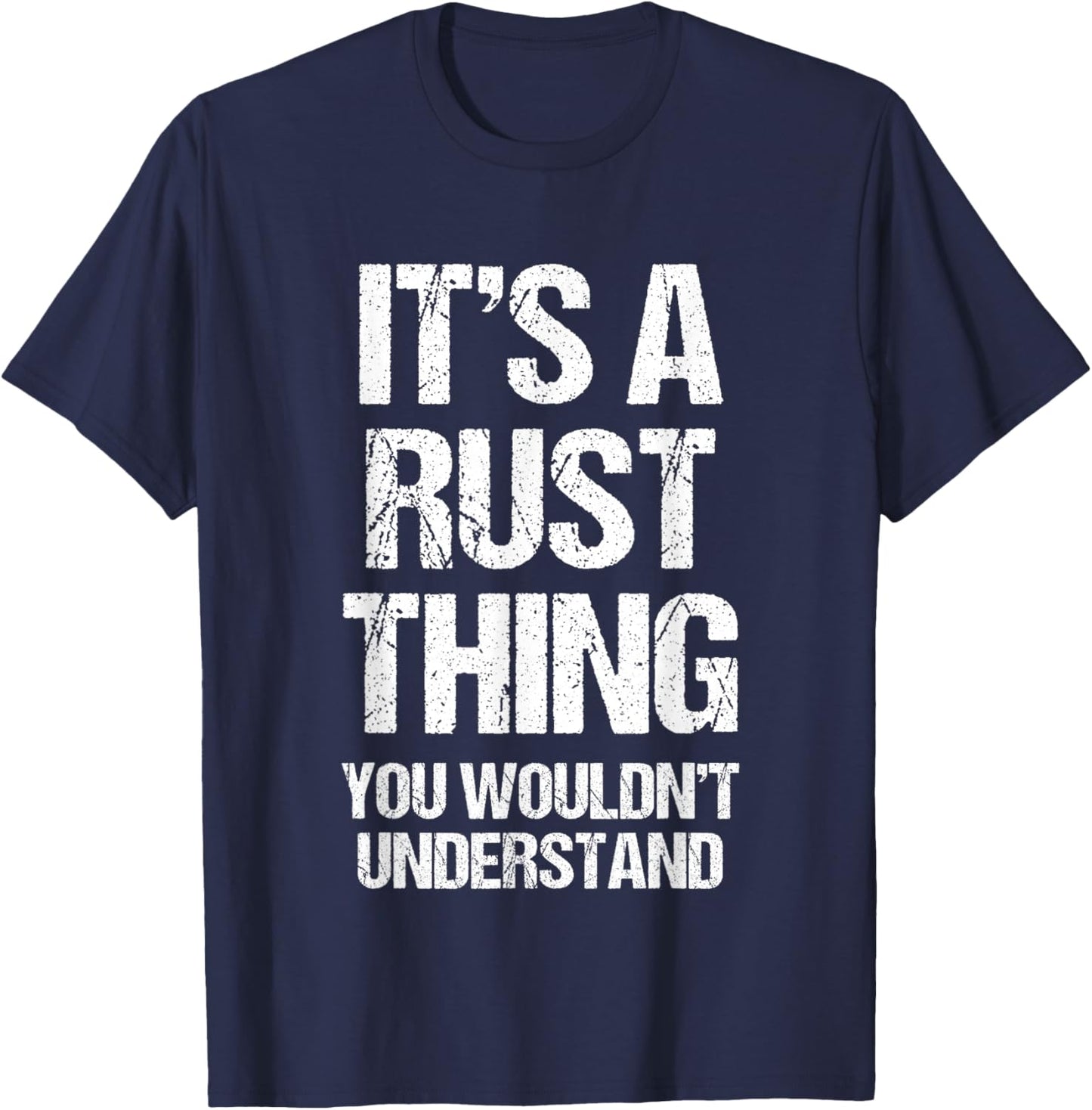 It's A Rust Thing... Funny Gaming Saying Gamer Sports Meme T-Shirt - T-Shirt | Navy