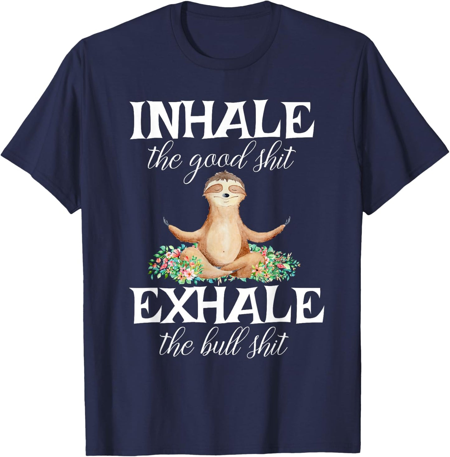 Inhale Good Shit Exhale Bull Shit Funny Sarcastic Yoga Sloth T-Shirt - T-Shirt | Navy