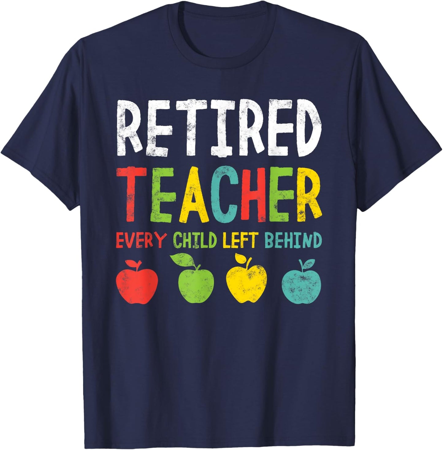 Funny Retired Teacher Every Child Left Behind Men Women T-Shirt - T-Shirt | Navy