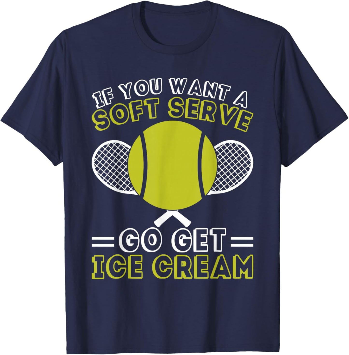 If You Want A Soft Serve Go Get Ice Cream Funny Tennis T-Shirt - T-Shirt | Navy