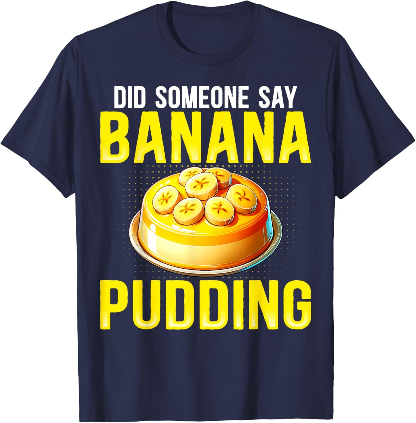 Did Someone Say Banana Pudding - Funny Banana Pudding Lover T-Shirt - T-Shirt | Navy
