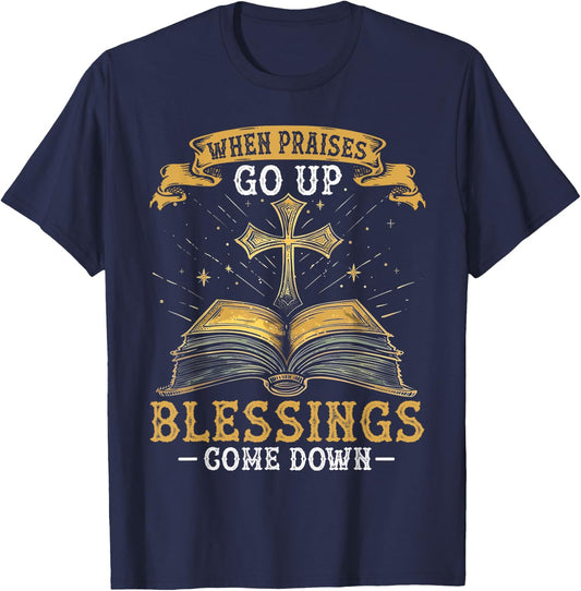 When Praises Go Up Blessings Come Down Faith Christian Gift T-Shirt - T-Shirt | Navy