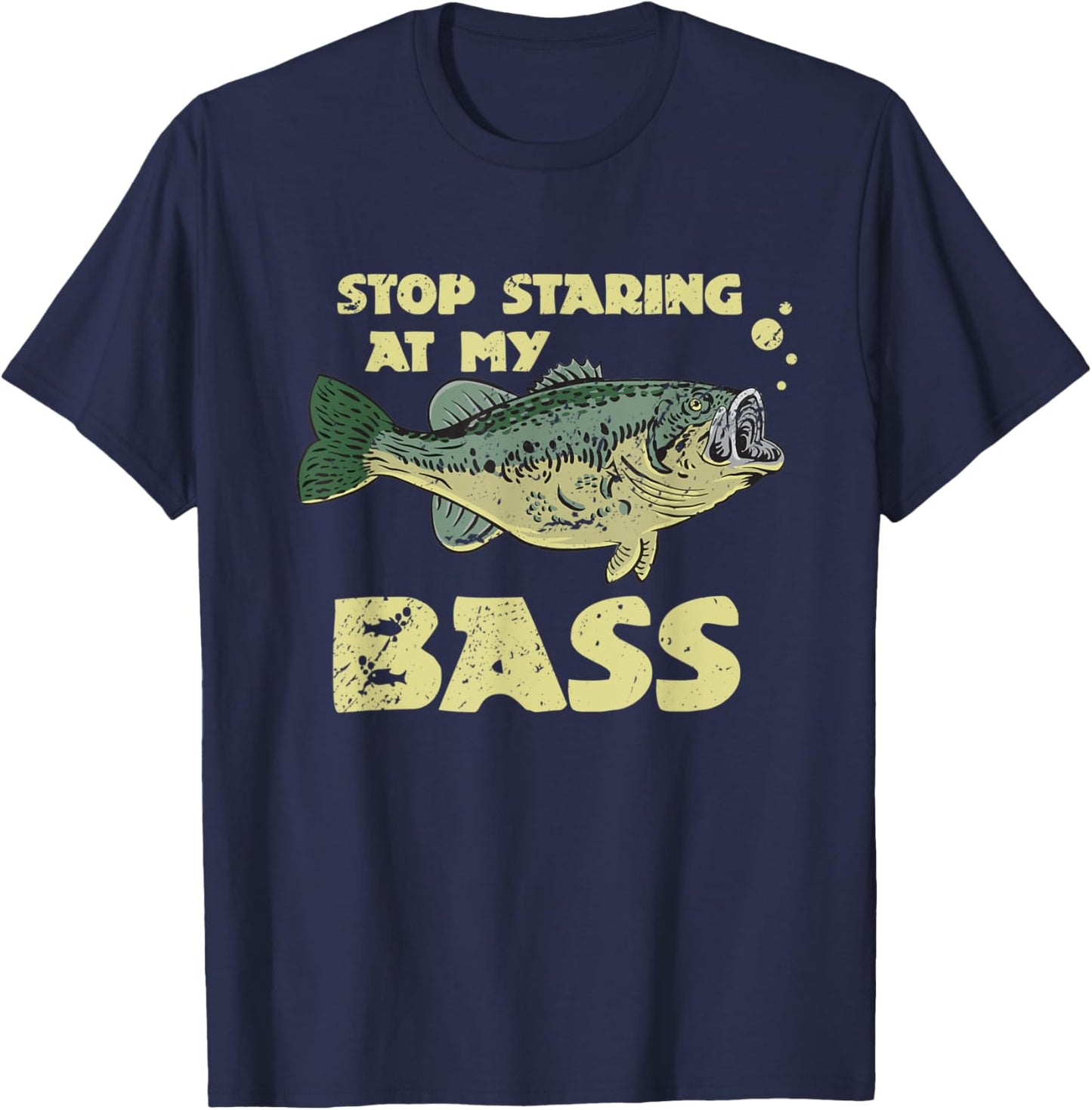 Stop Staring At My Bass Funny Fishing Bass Fishing T-Shirt - T-Shirt | Navy