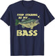 Stop Staring At My Bass Funny Fishing Bass Fishing T-Shirt - T-Shirt | Navy