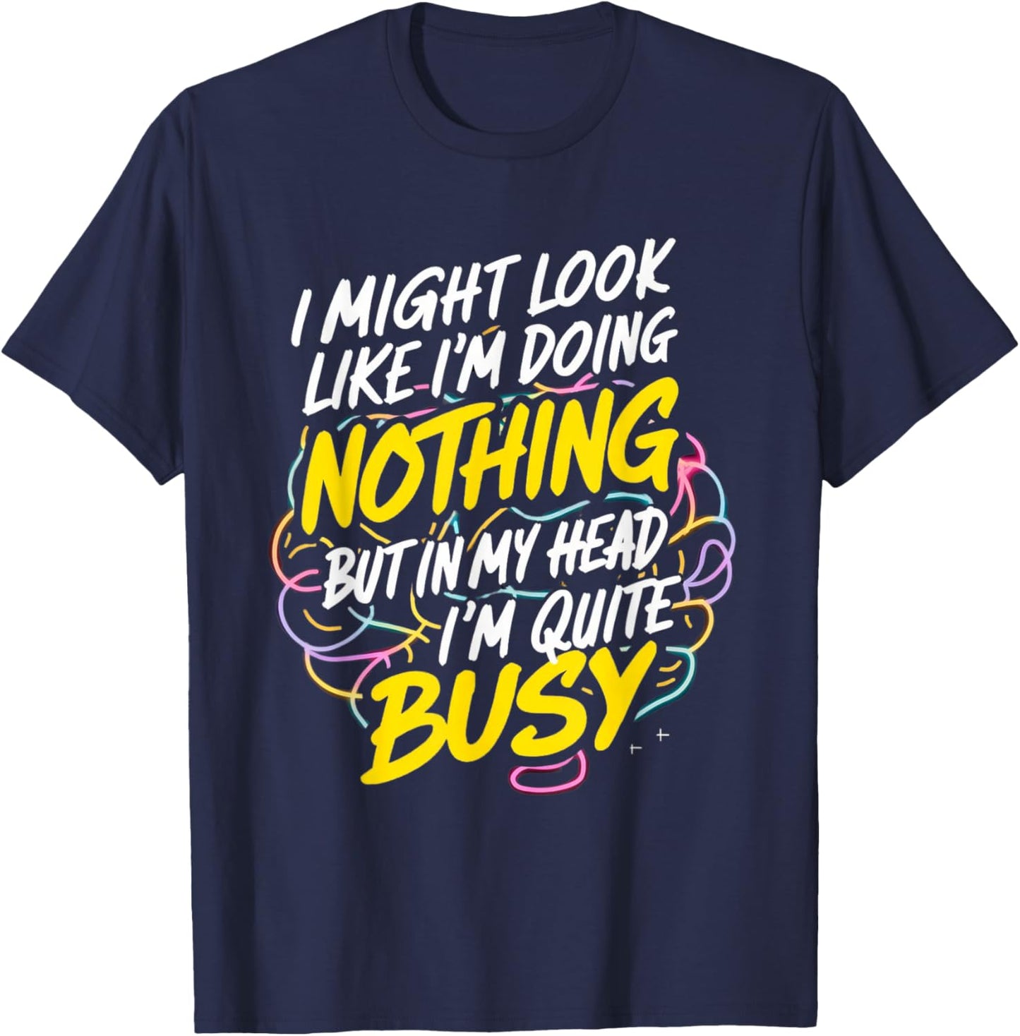 I might look like I'm doing nothing but I'm quite busy funny T-Shirt - T-Shirt | Navy