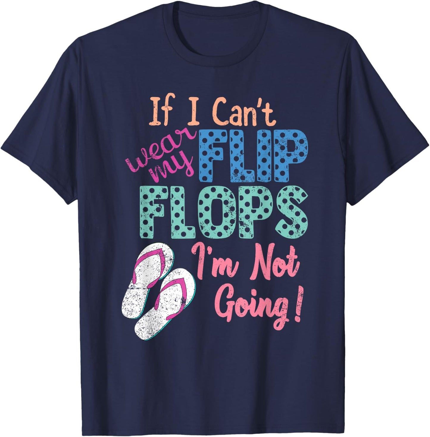 If I Can't Wear My Flip Flops I'm Not Going Funny T-Shirt - T-Shirt | Navy