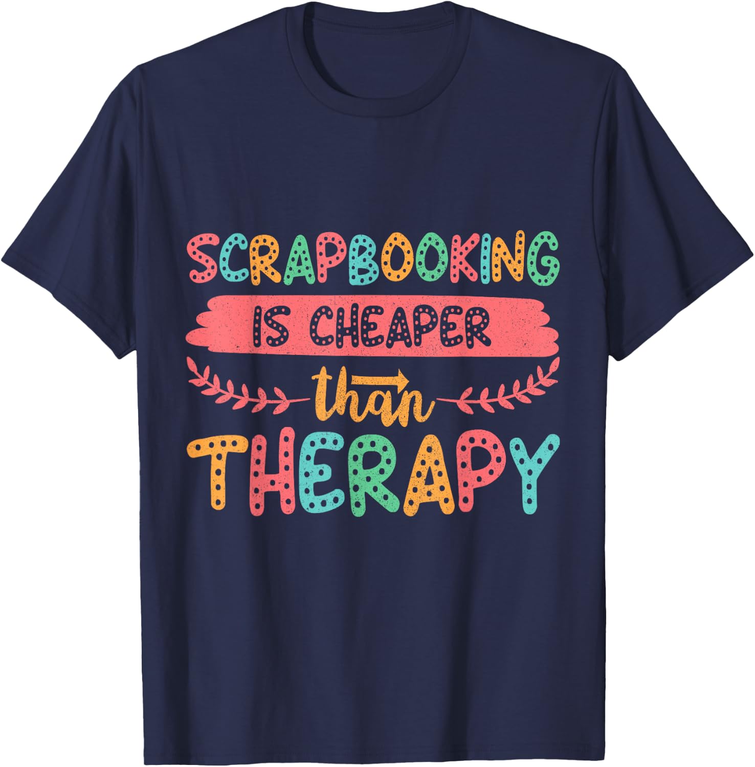 Scrapbooking is Cheaper Than Therapy Scrapbook T-Shirt - T-Shirt | Navy