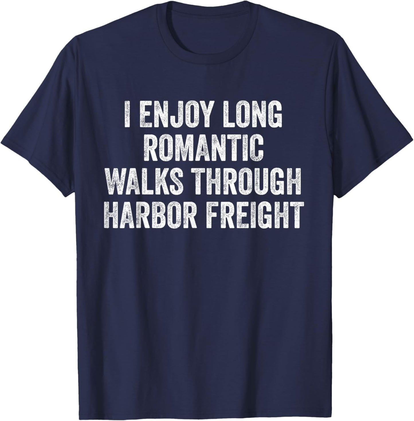 I Enjoy Long Romantic Walks Through Harbor Freight T-Shirt - T-Shirt | Navy