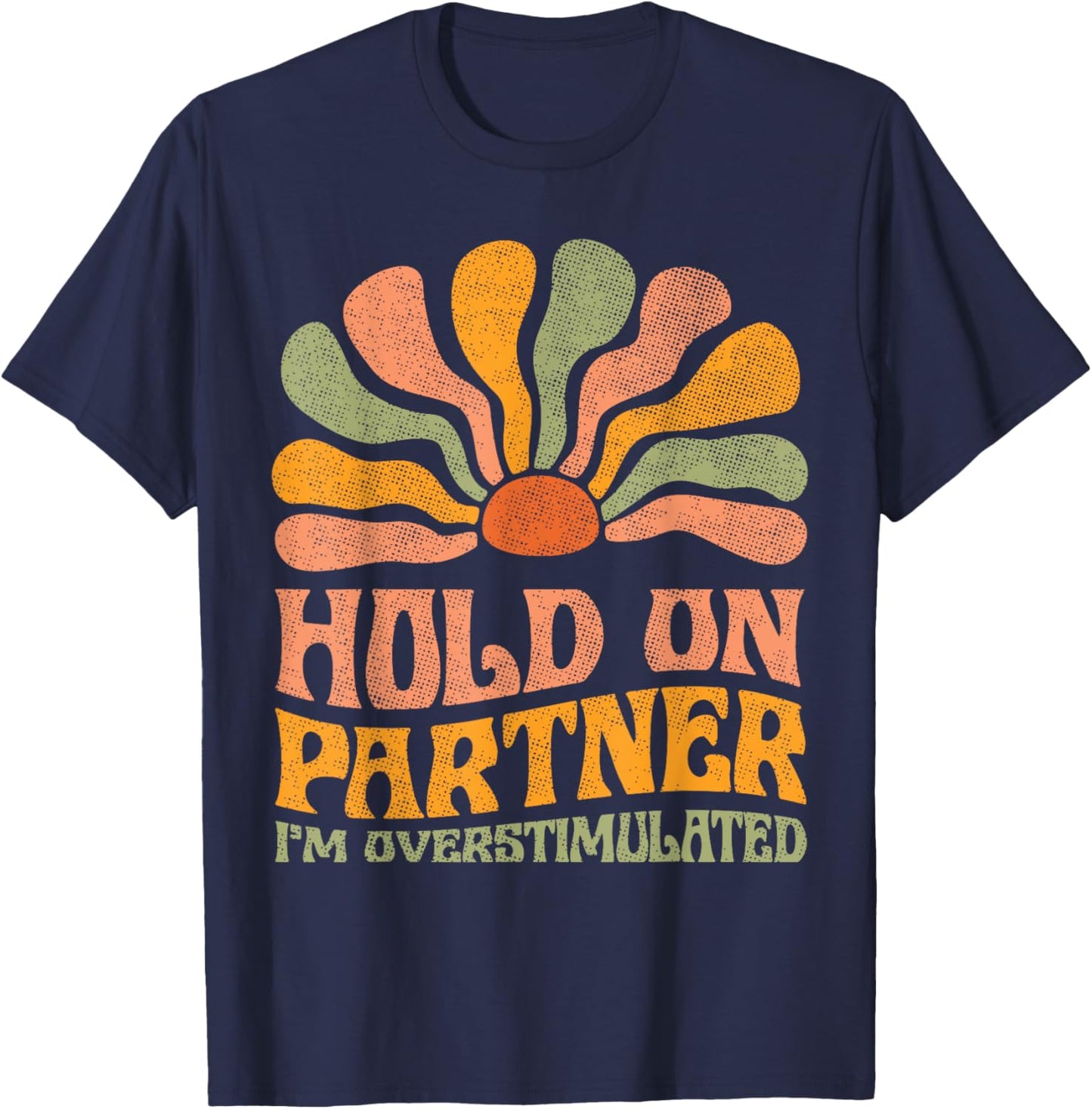 Funny Hold On Partner I'm Overstimulated Groovy T-Shirt - T-Shirt | Navy