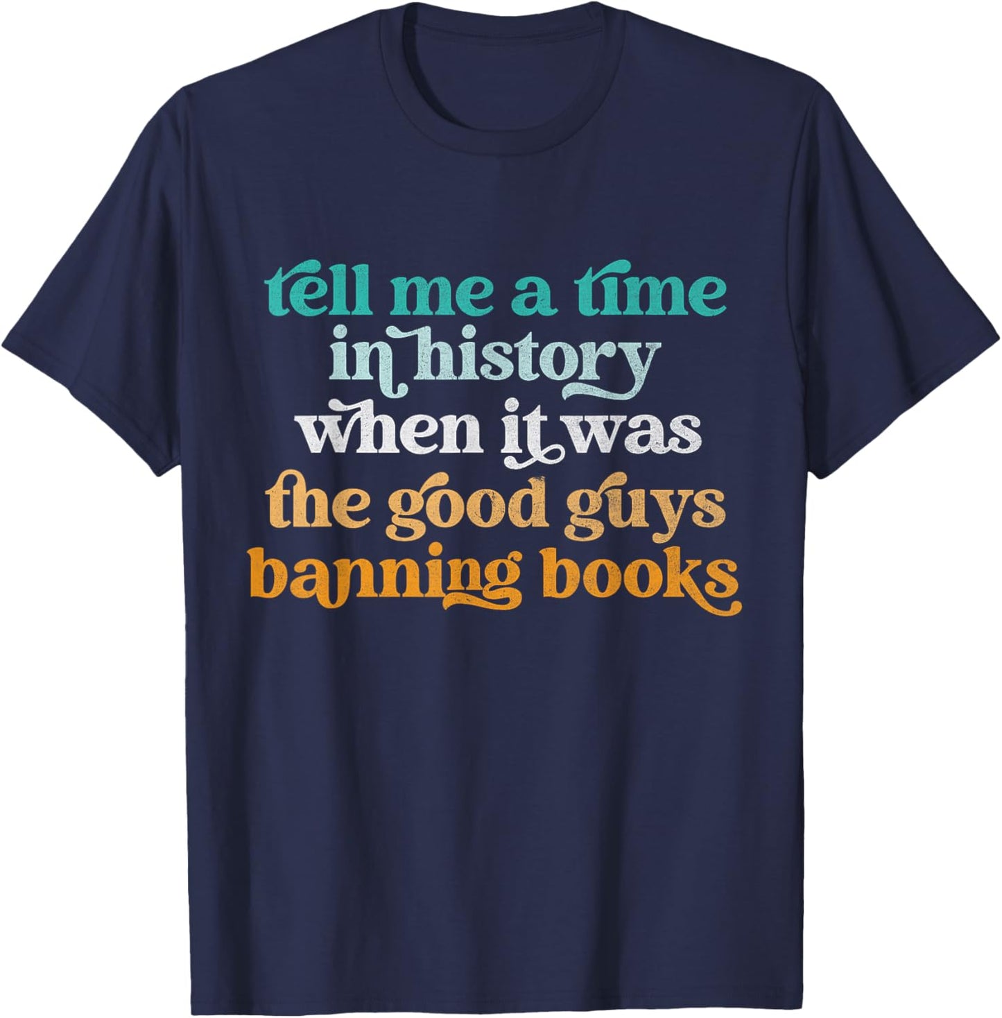 Tell Me A Time In History When It Was Good Guys Banning Book T-Shirt - T-Shirt | Navy