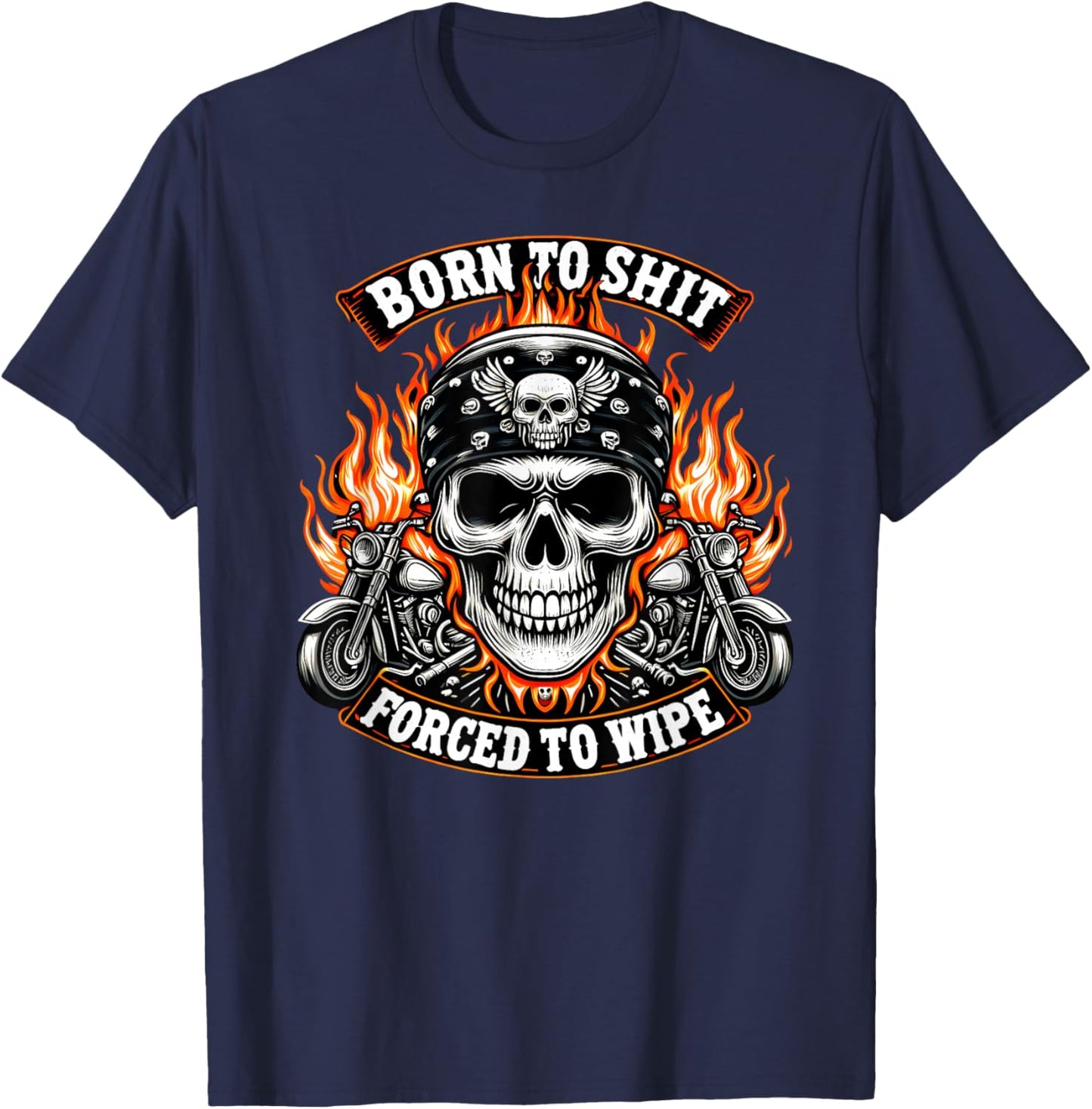 Born To Shit Forced To Wipe Skeleton Motorcycle Skull Biker T-Shirt - T-Shirt | Navy