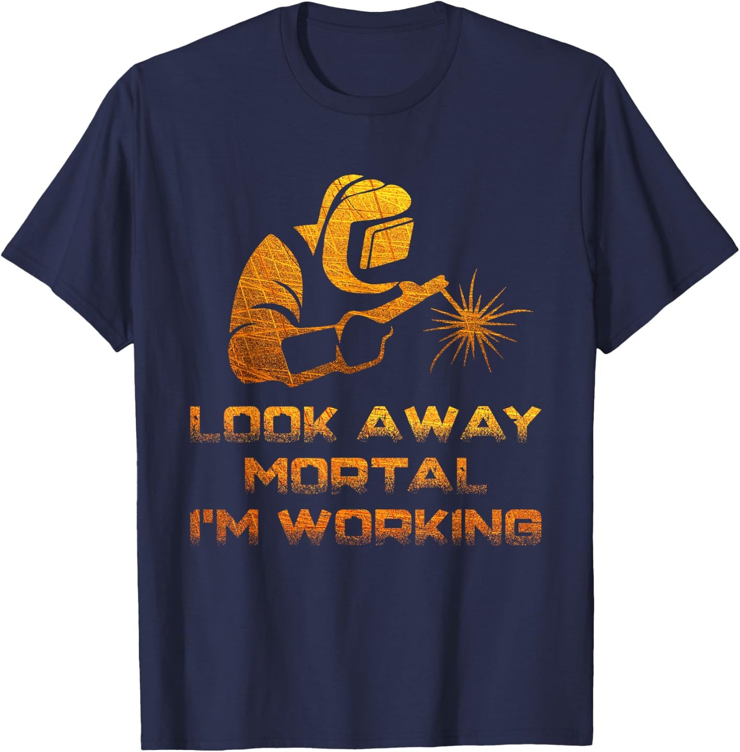 Welder Gifts Look Away Mortal I'm Working Funny Welding T-Shirt - T-Shirt | Navy