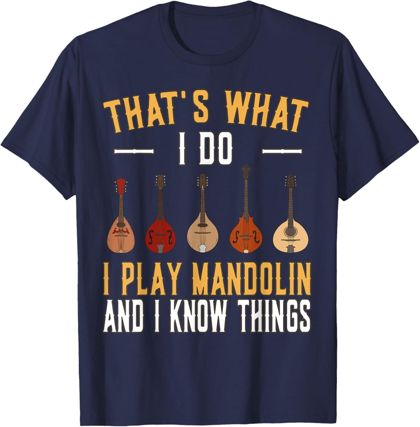 Thats what I do I play Mandolin Mandolins Music Mandolin T-Shirt - T-Shirt | Navy