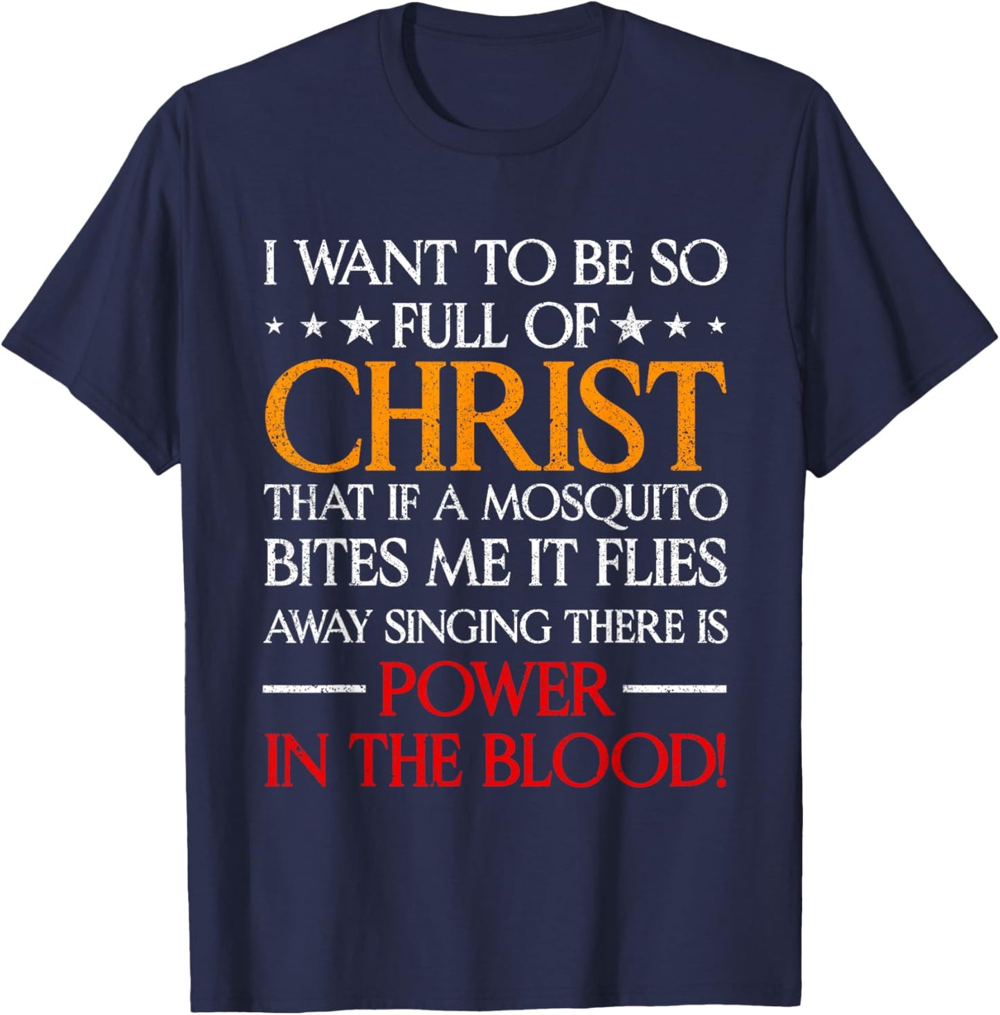 I Want To Be So Full Of Christ That If A Mosquito Bites Me T-Shirt - T-Shirt | Navy