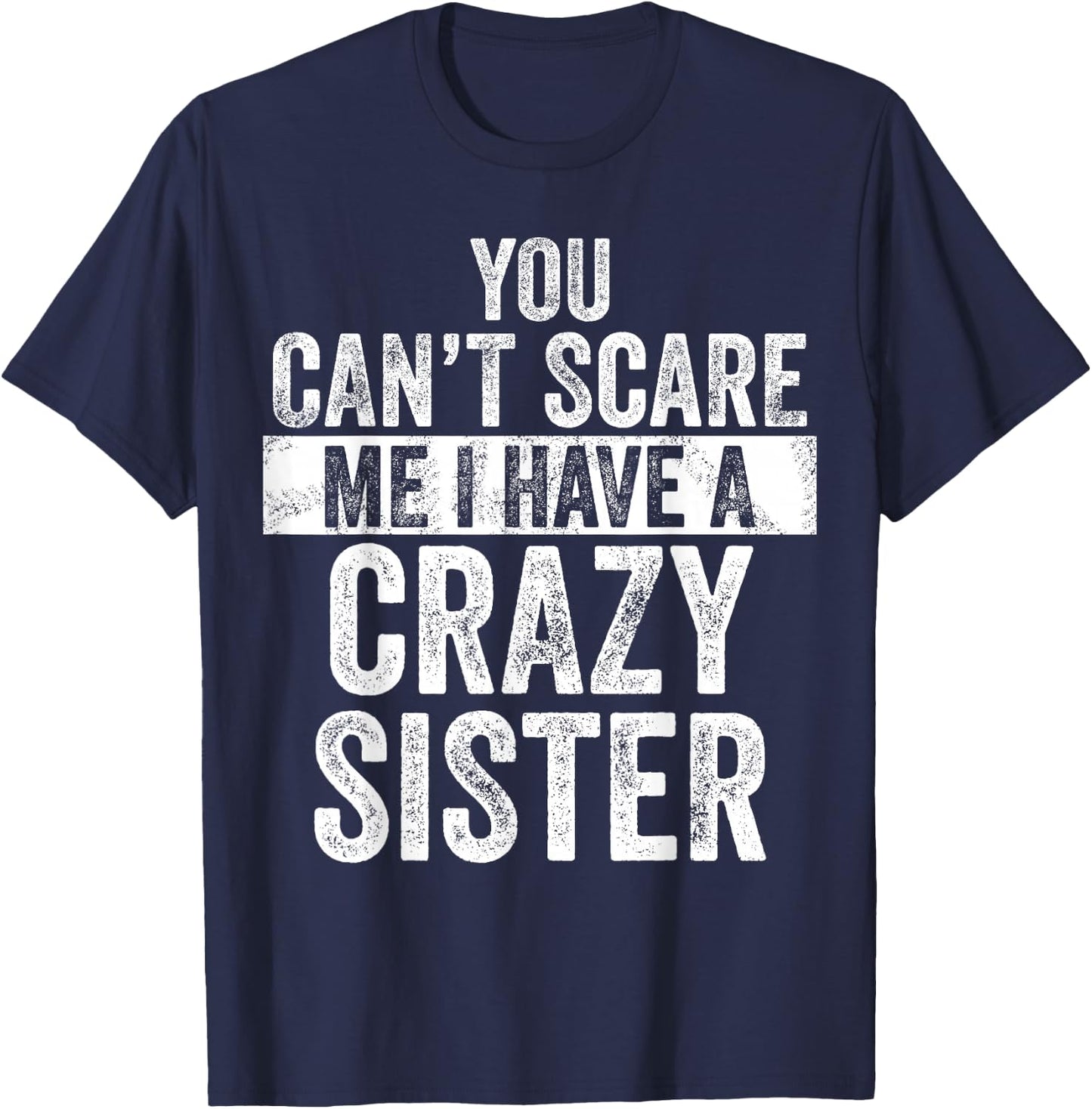 You Can't Scare Me I Have A Crazy Sister, Funny Brother Joke T-Shirt - T-Shirt | Navy