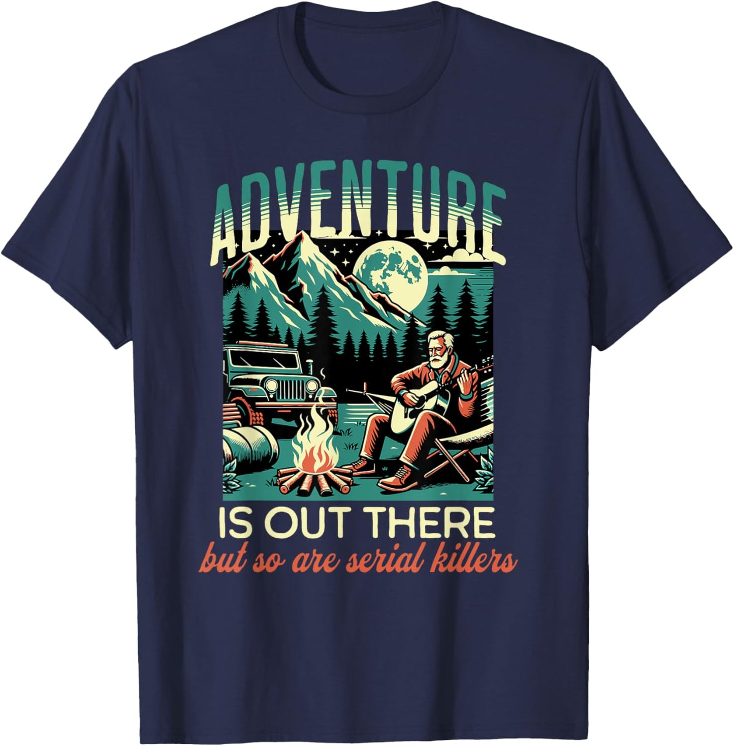 Adventure is Out There but So Are Serial Killers T-Shirt - T-Shirt | Navy