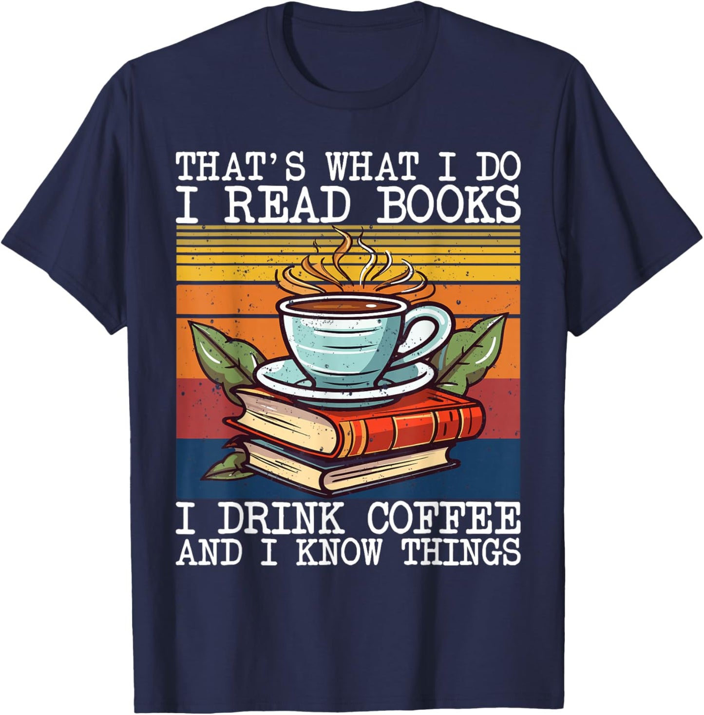 That's What I Do I Read Books Drink Coffee And I Know Things T-Shirt - T-Shirt | Navy