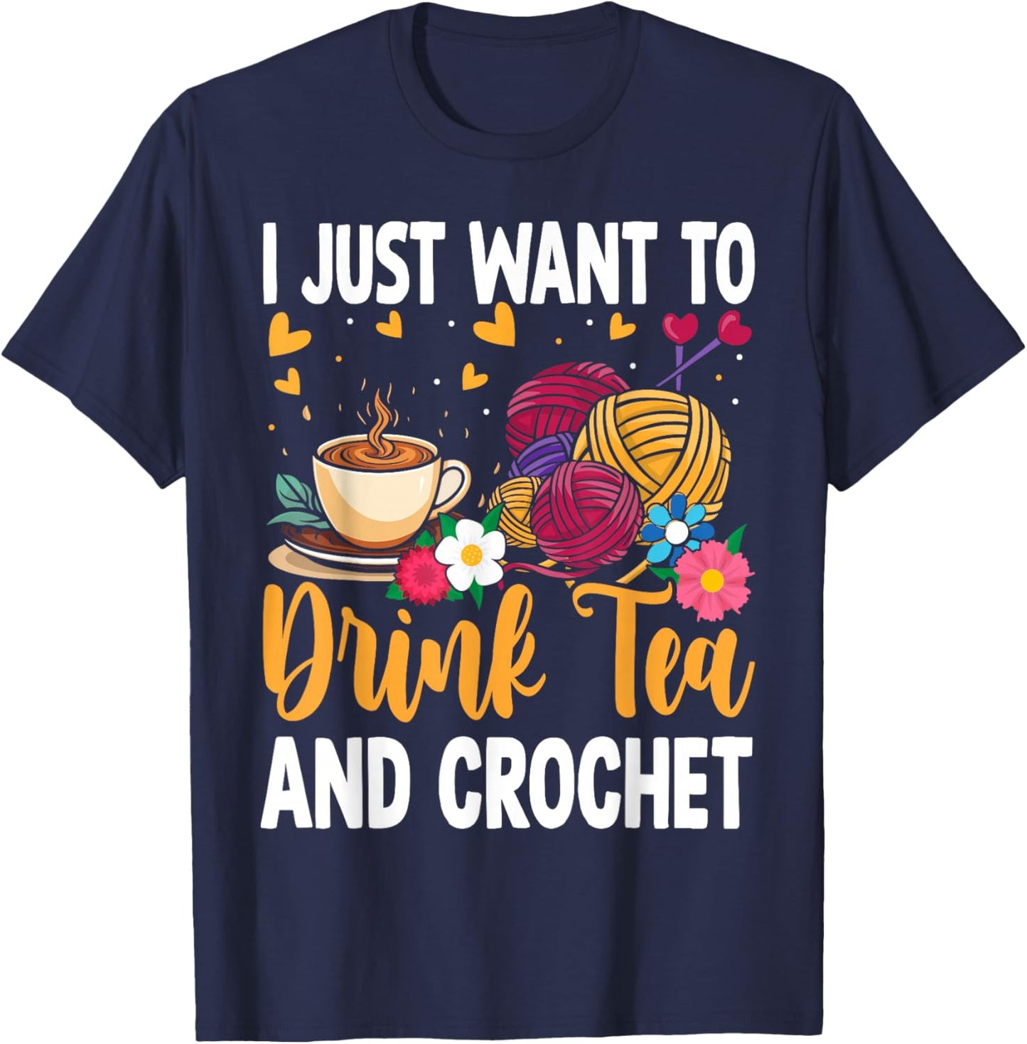 I Just Want To Drink Tea and Crochet Funny T-Shirt - T-Shirt | Navy