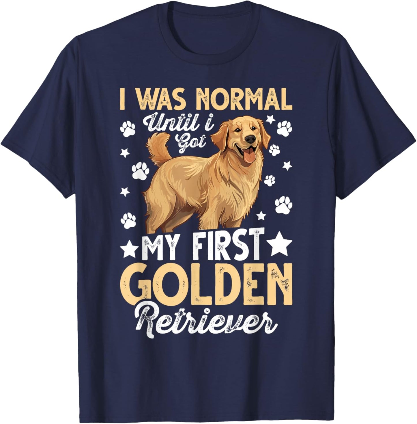 I Was Normal Until I Got My First Golden Retriever T-Shirt - T-Shirt | Navy