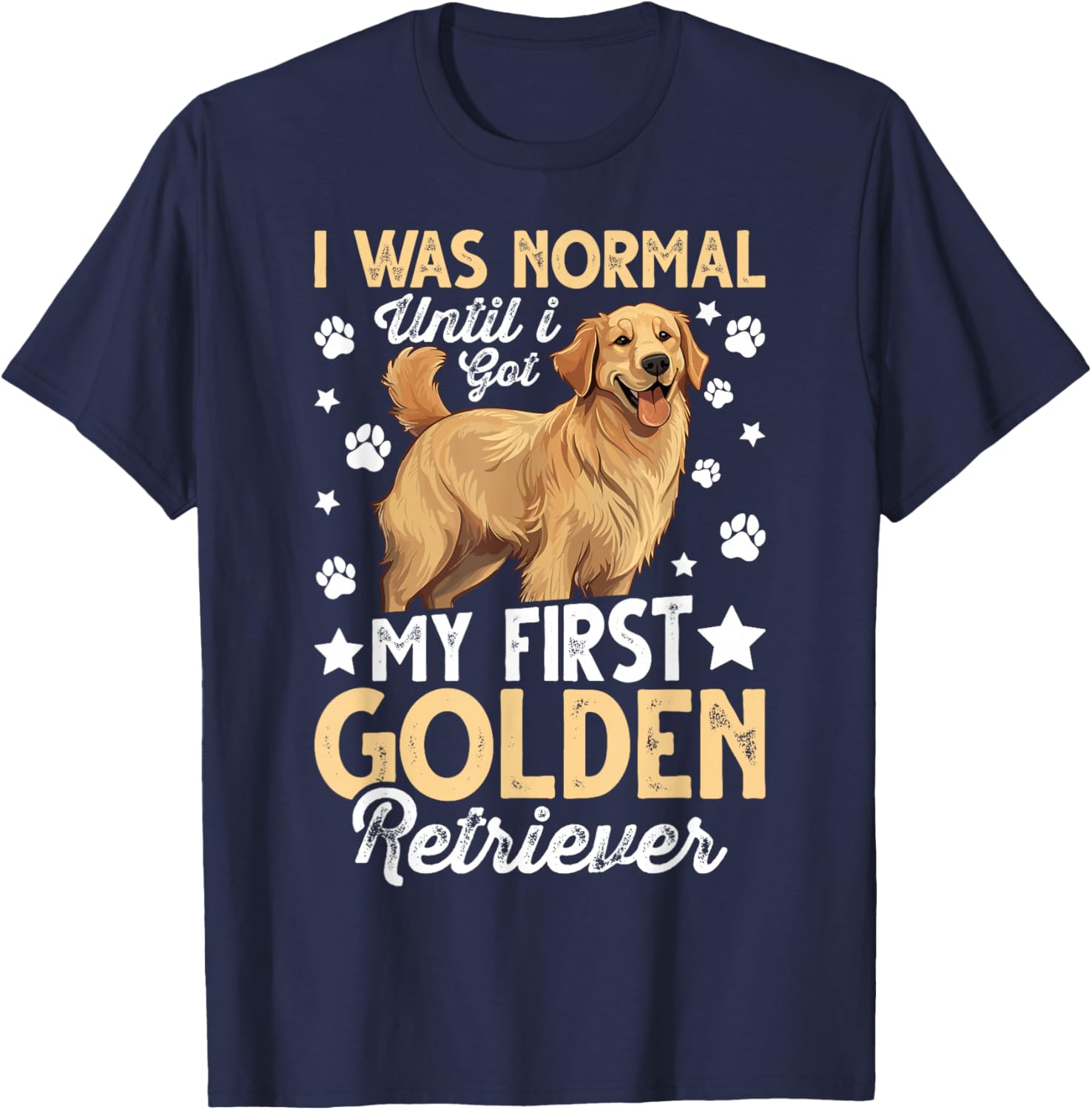 I Was Normal Until I Got My First Golden Retriever T-Shirt - T-Shirt | Navy