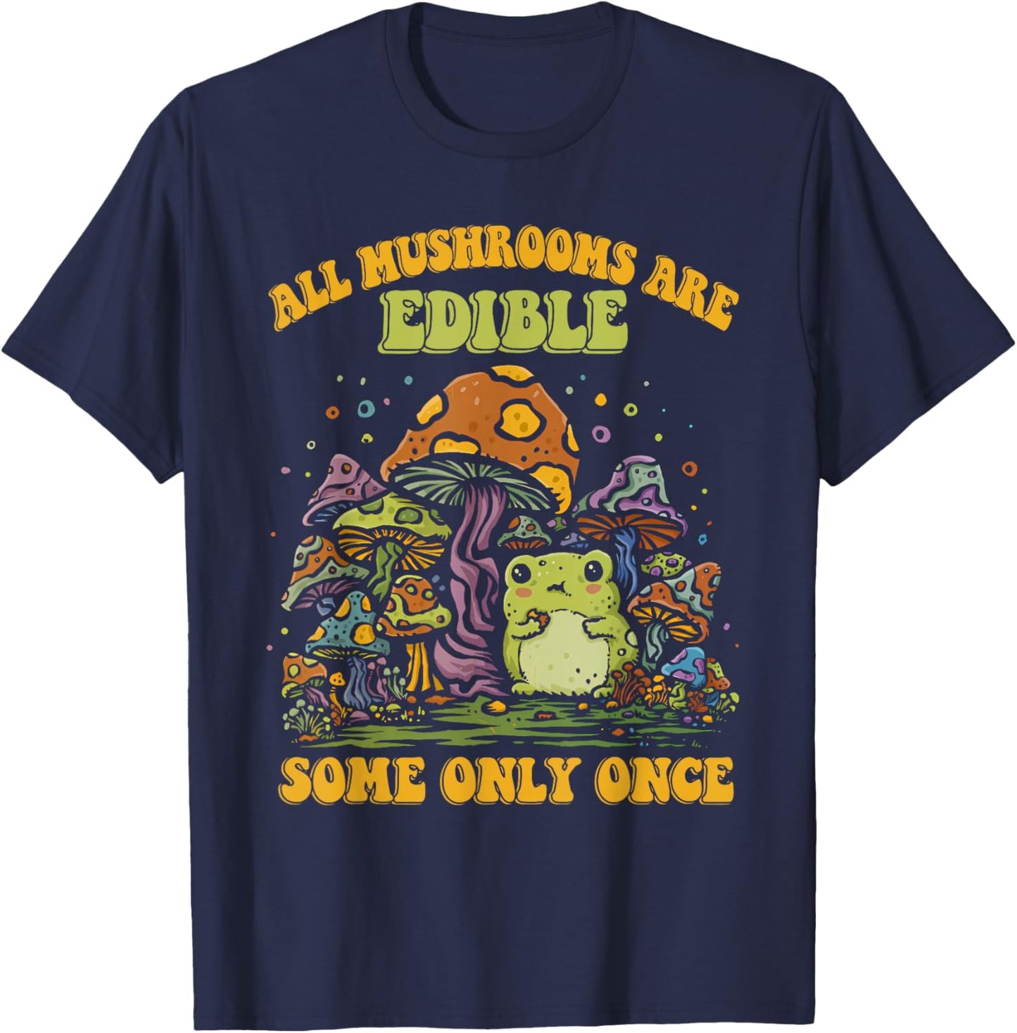 ALL MUSHROOMS ARE EDIBLE SOME ONLY ONCE Funny design T-Shirt - T-Shirt | Navy