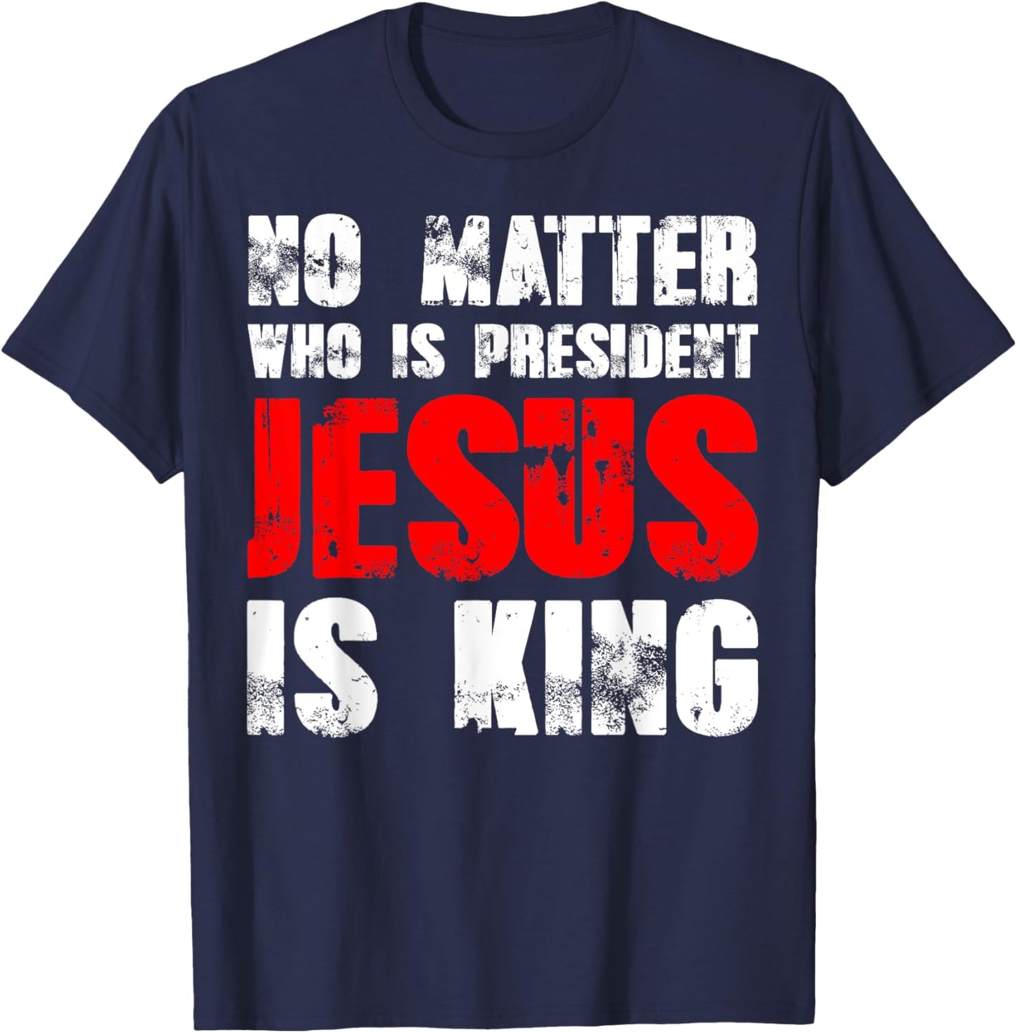 No matter who is president Jesus is king T-Shirt - T-Shirt | Navy