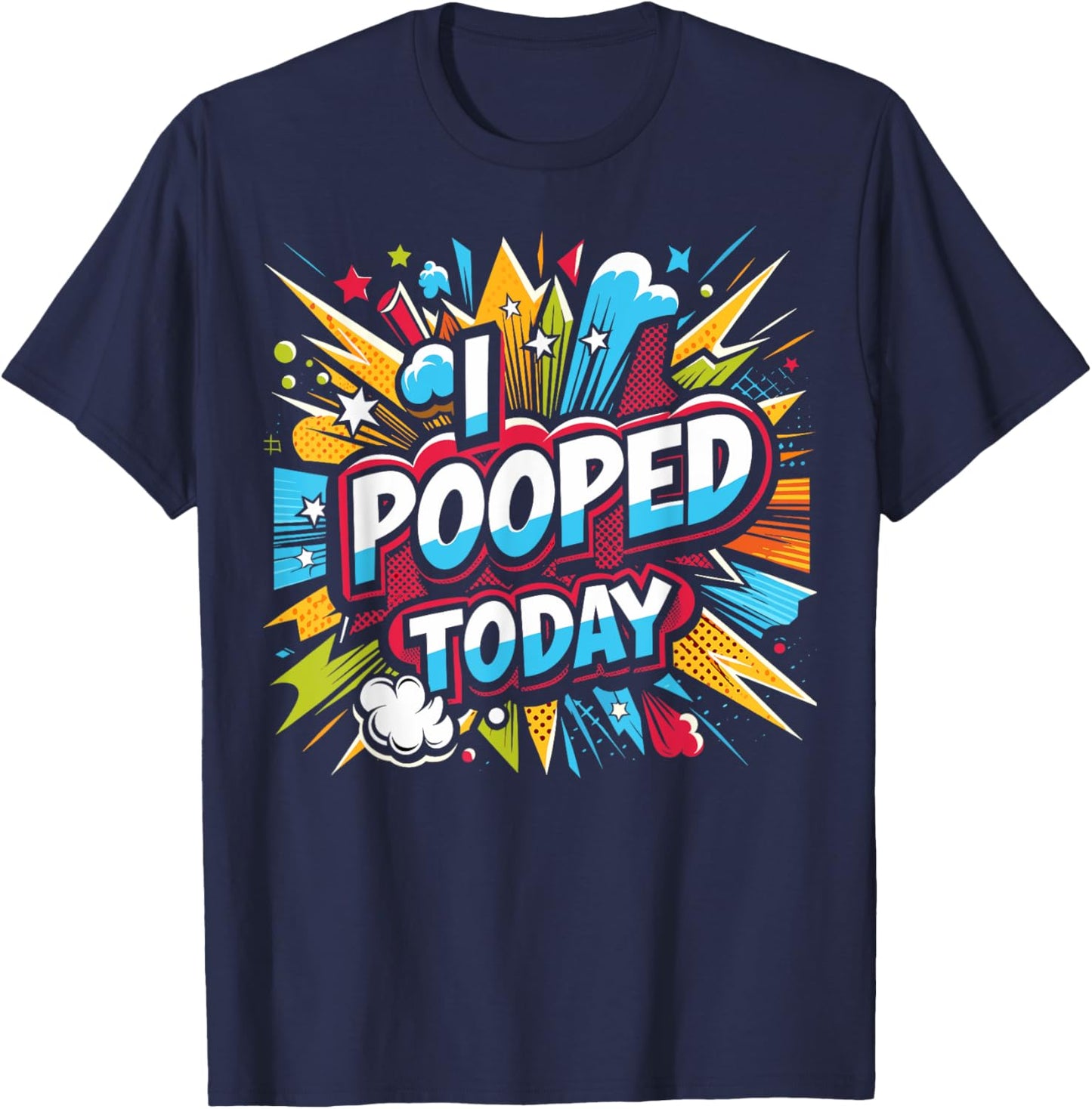 I Pooped Today: Sarcastic Humor in a Funny T-Shirt - T-Shirt | Navy