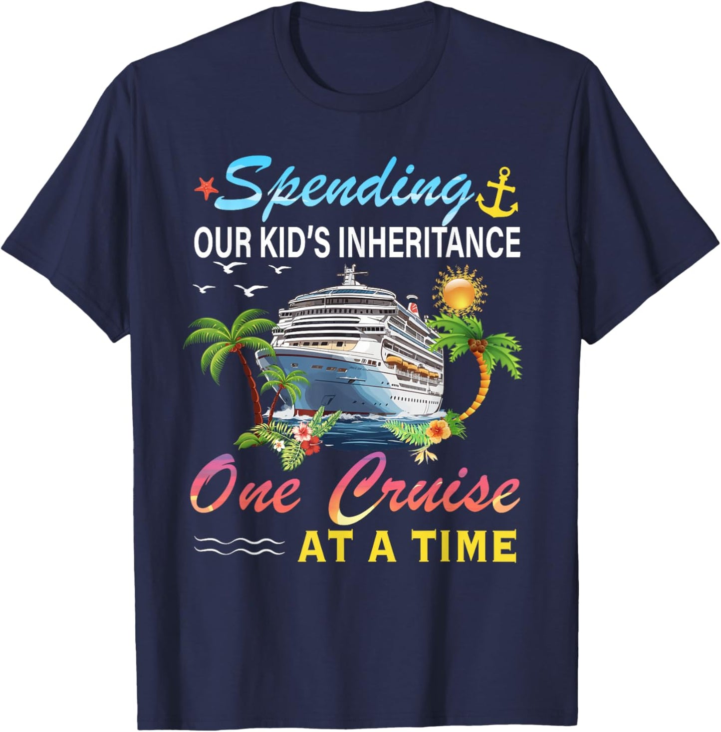 Spending Our Kid's Inheritance One Cruise At A Time Cruise T-Shirt - T-Shirt | Navy