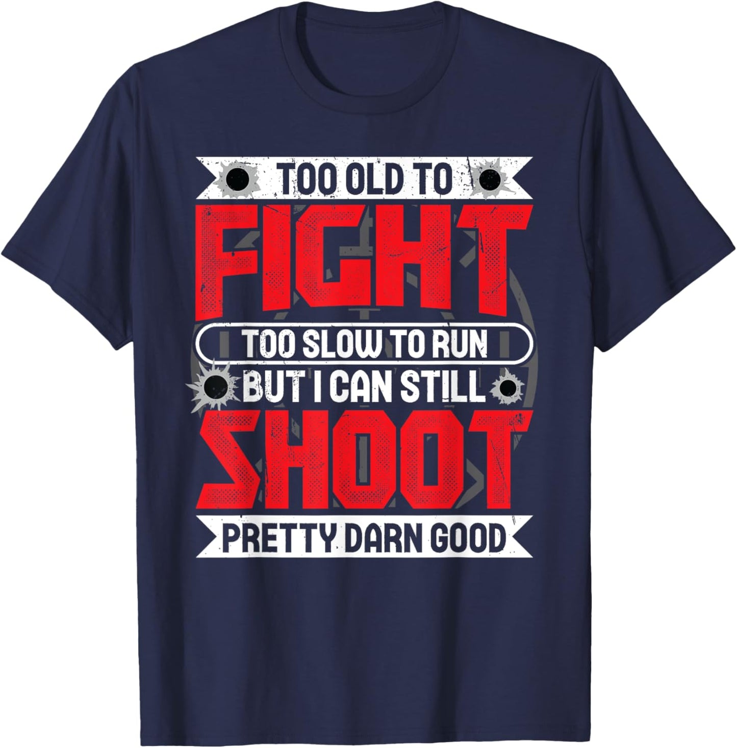 Too Old To Fight Too Slow To Run But I Can Still Shoot T-Shirt - T-Shirt | Navy