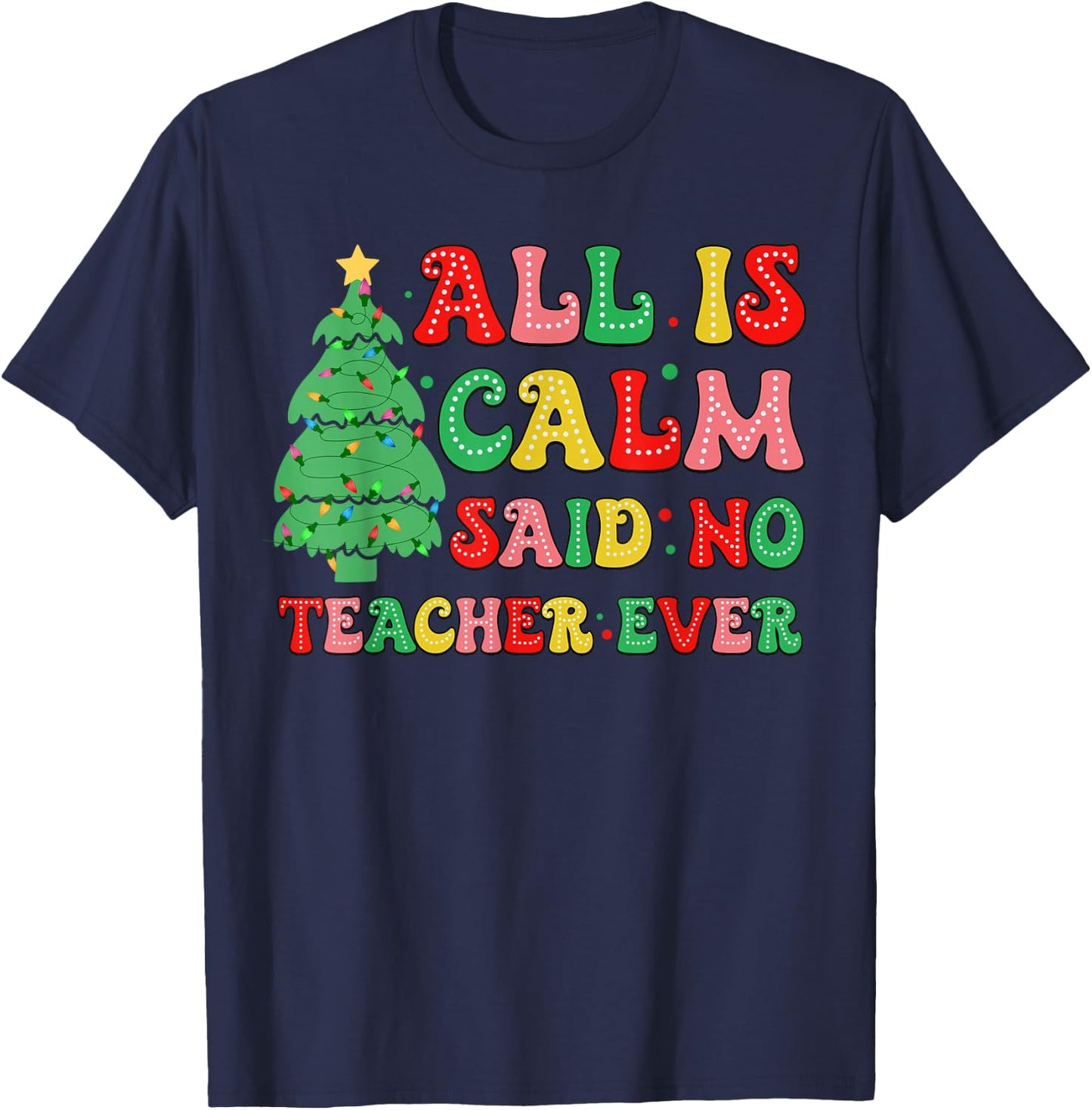 All Is Calm Said No Teacher Ever Cute Christmas Tree Teacher T-Shirt - T-Shirt | Navy