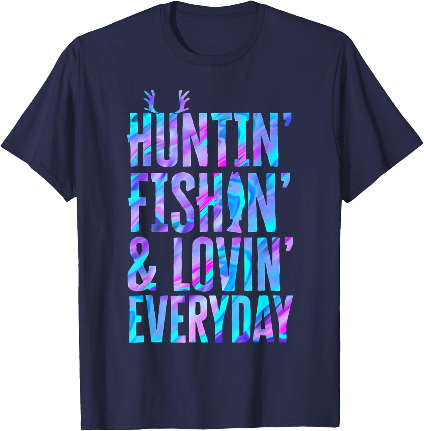 Huntin' Fishin' and Lovin' Everyday Hunting Fishing Loving T-Shirt - T-Shirt | Navy