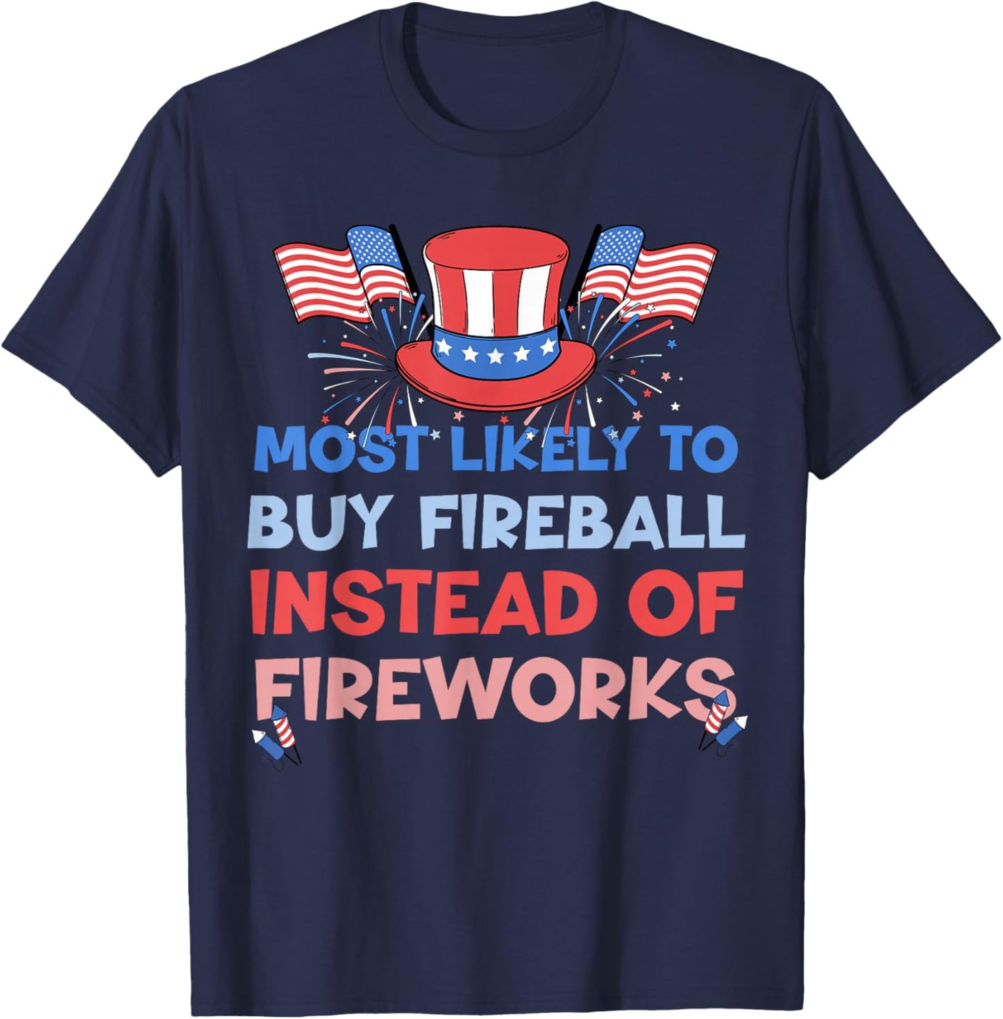 Most Likely To Buy Fireball Instead Of Fireworks 4th Of July T-Shirt - T-Shirt | Navy