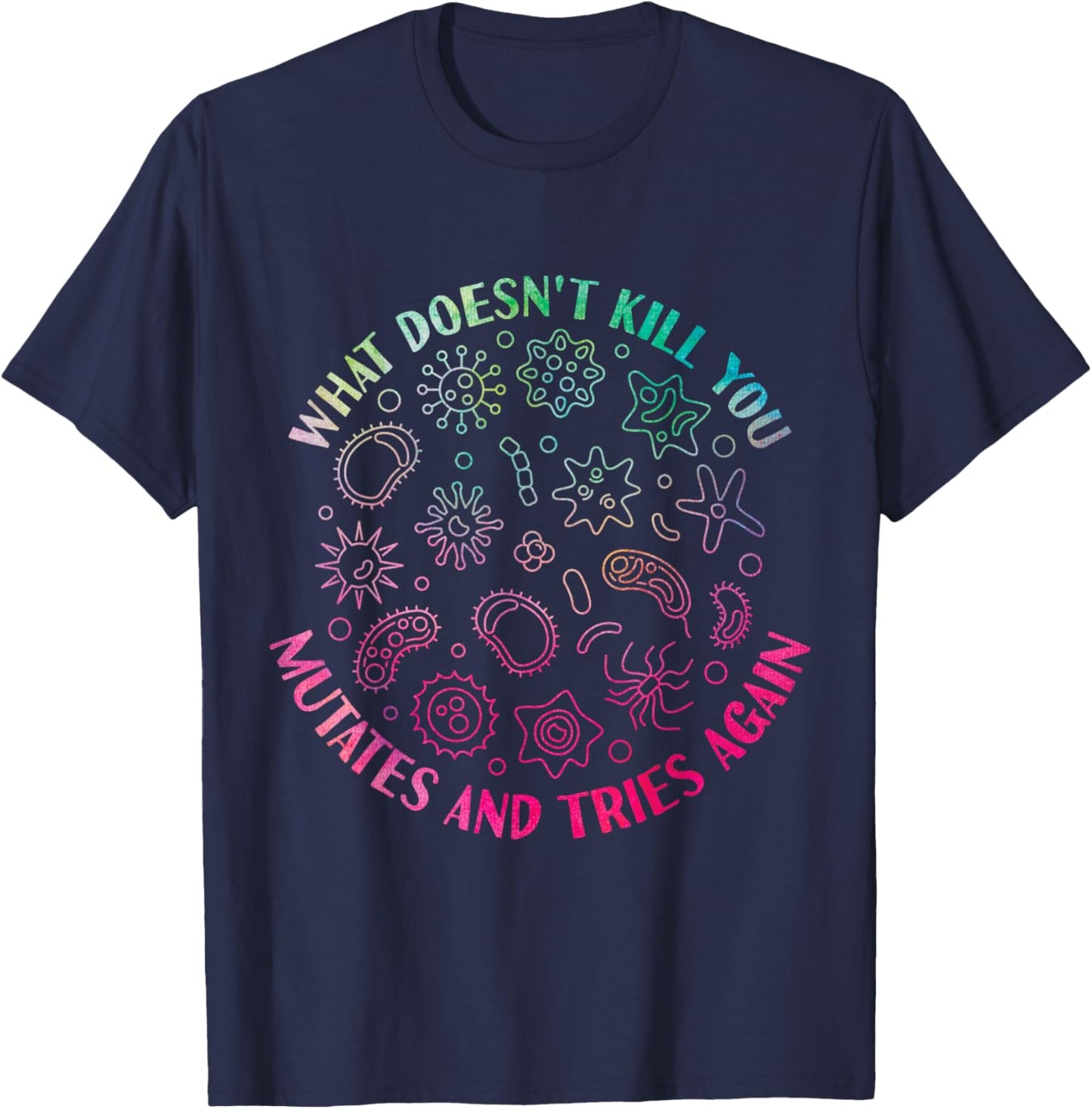 What Doesn't Kill You Mutates And Tries Again Funny Virus T-Shirt - T-Shirt | Navy