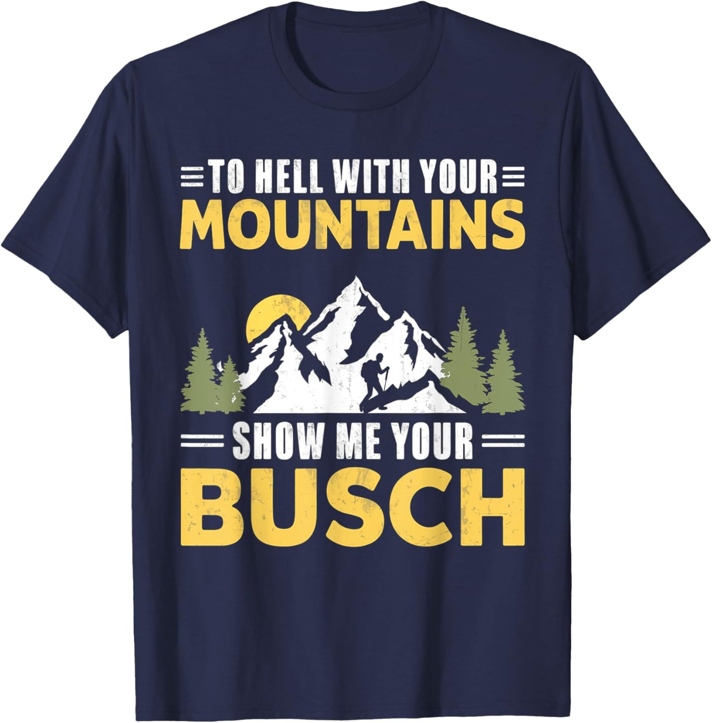 Funny Hiking To Hell with Your Mountains Show me Your Busch T-Shirt - T-Shirt | Navy