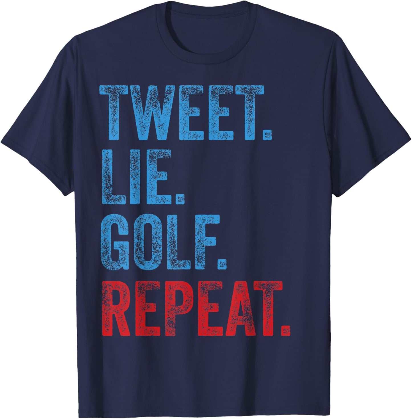 Tweet Lie Golf Repeat 2020 Election Anti Trump Democrat Gift T-Shirt - T-Shirt | Navy