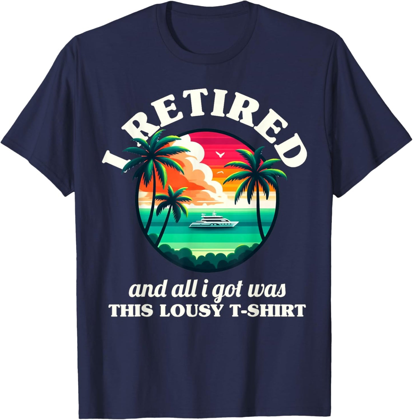 Funny Retirement I Retired And All I Got Was This Lousy T-Shirt - T-Shirt | Navy