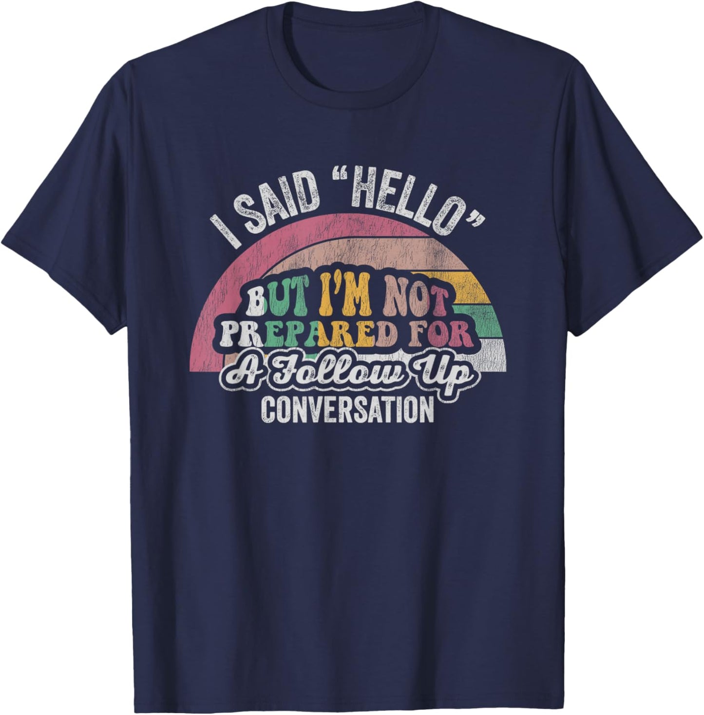 I Said Hello But I'm Not Prepared For Follow Up T-Shirt - T-Shirt | Navy
