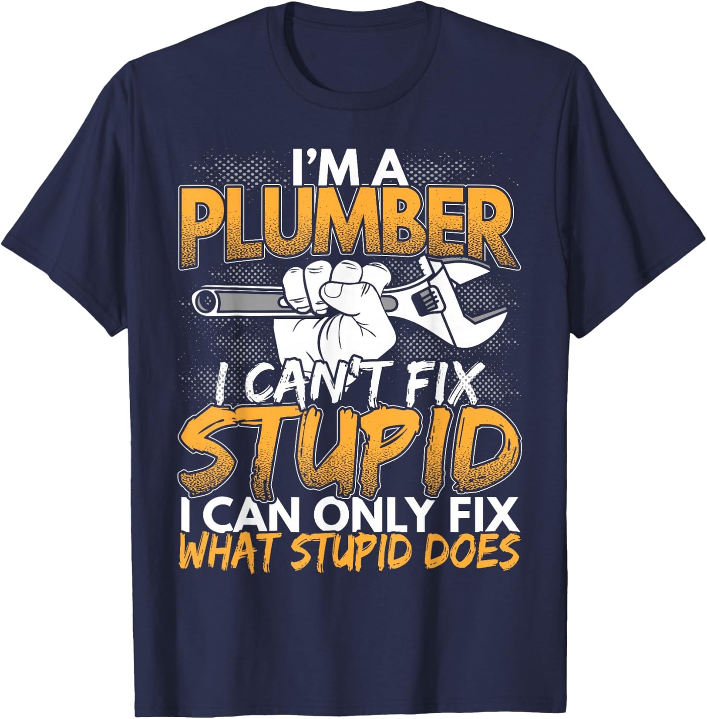 Funny I'm a Plumber, I Can't Fix Stupid Design T-Shirt - T-Shirt | Navy