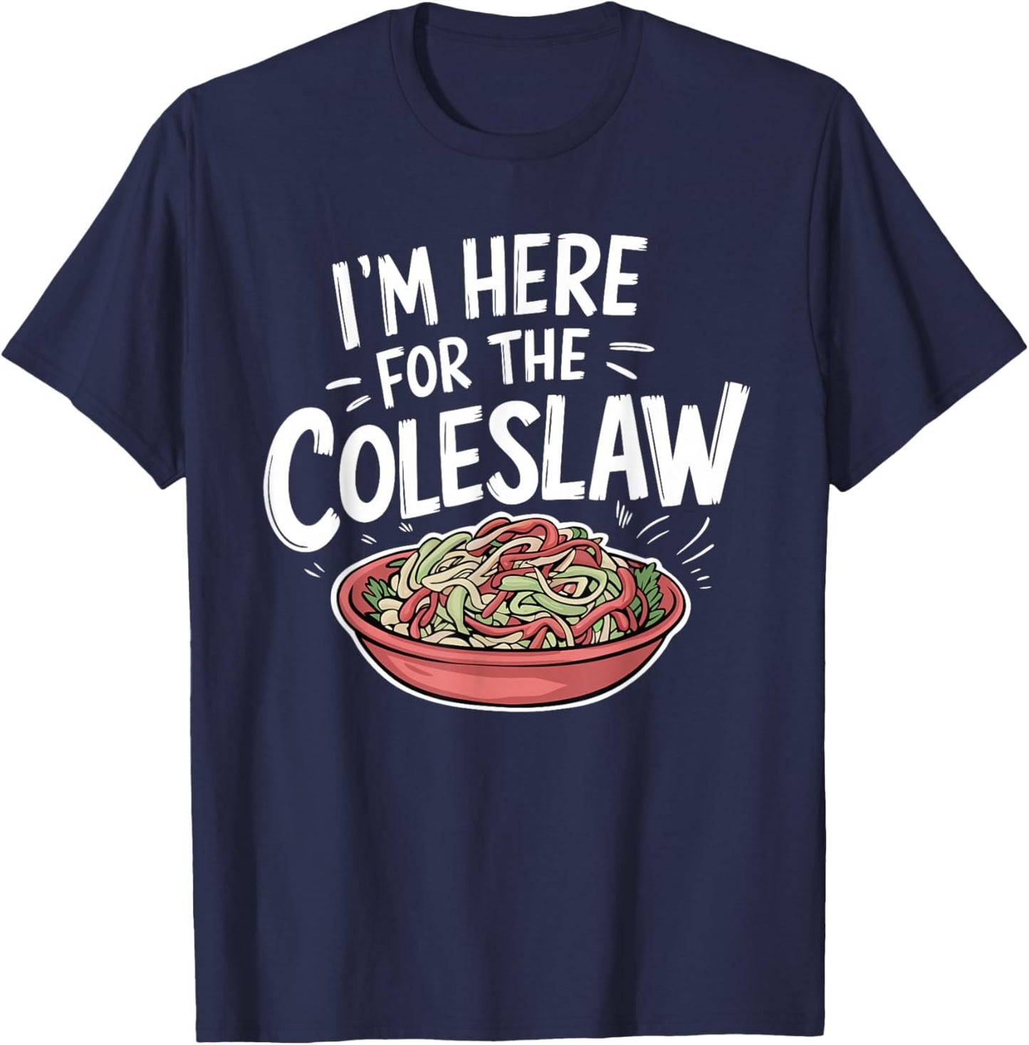 Funny Coleslaw Food Lover I'm Here For The Coleslaw T-Shirt - T-Shirt | Navy