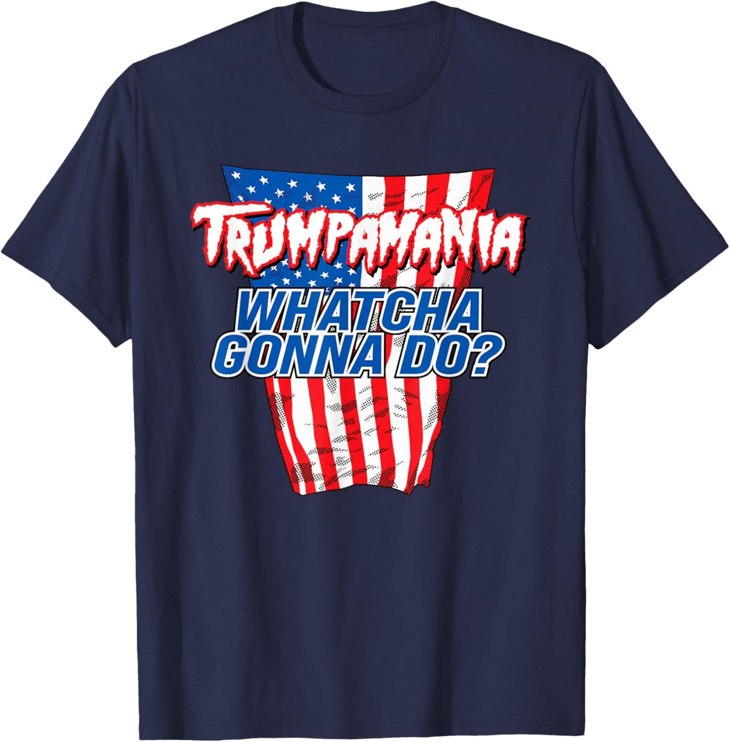 TRUMPAMANIA - WHATCHA GONNA DO Trump 2024 election vote USA T-Shirt - T-Shirt | Navy