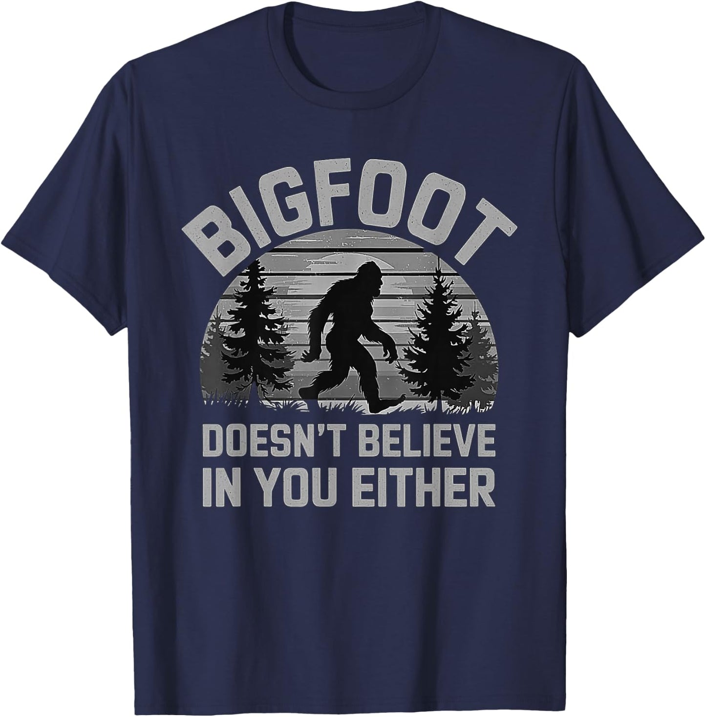 Bigfoot Doesn't Believe in You Either - Funny Sasquatch Men T-Shirt - T-Shirt | Navy