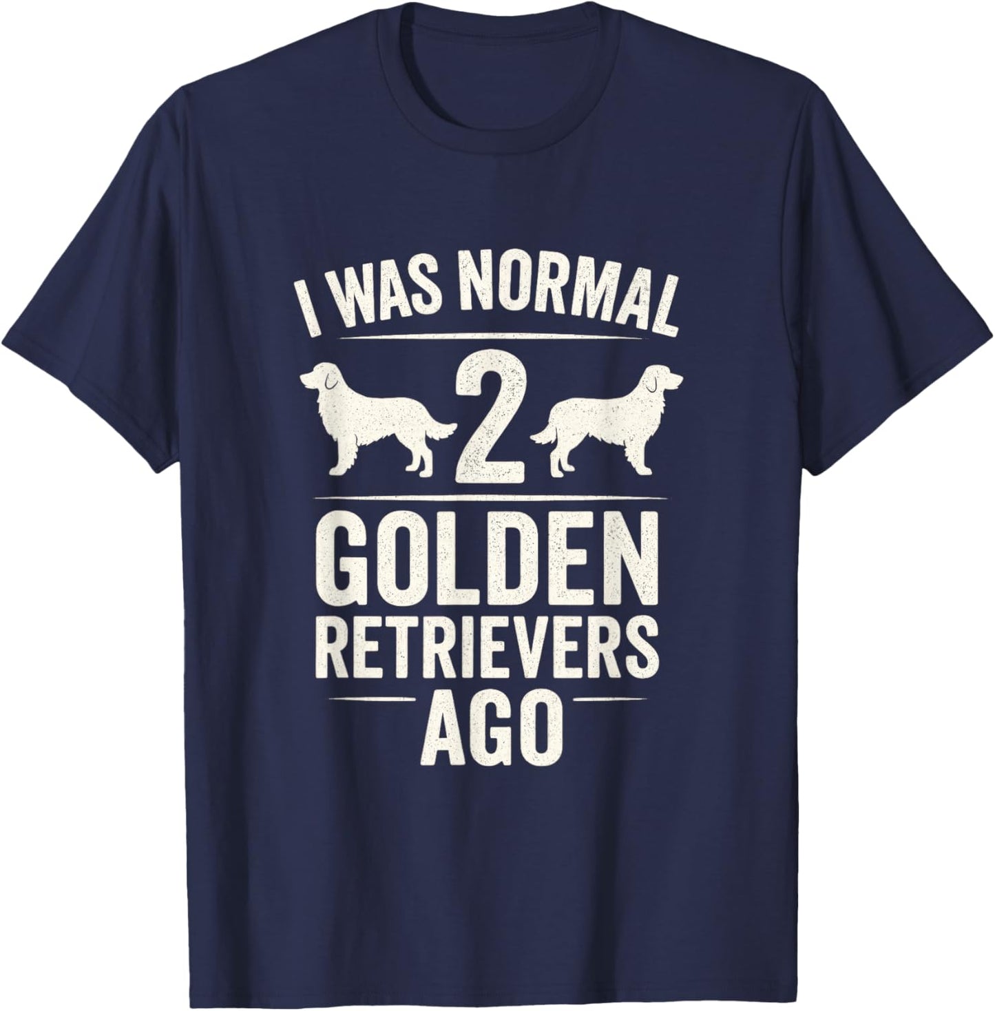 I was Normal 2 Golden Retrievers Ago - Funny Dog Owner T-Shirt - T-Shirt | Navy