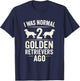 I was Normal 2 Golden Retrievers Ago - Funny Dog Owner T-Shirt - T-Shirt | Navy