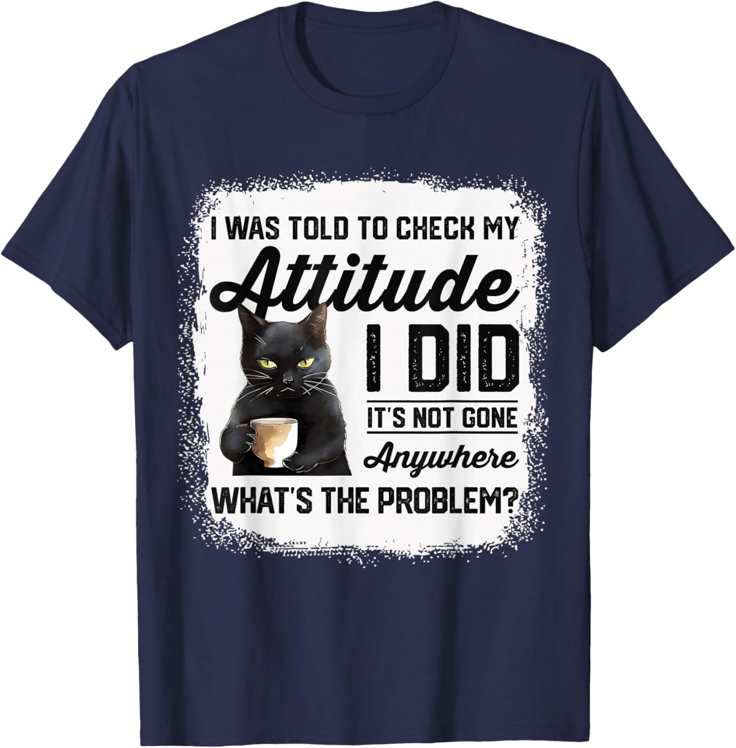 Funny Cat I Was Told To Check My Attitude | Cat Humor T-Shirt - T-Shirt | Navy