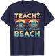 Teach I Thought You Said Beach Funny Teacher Hello Summer T-Shirt - T-Shirt | Navy