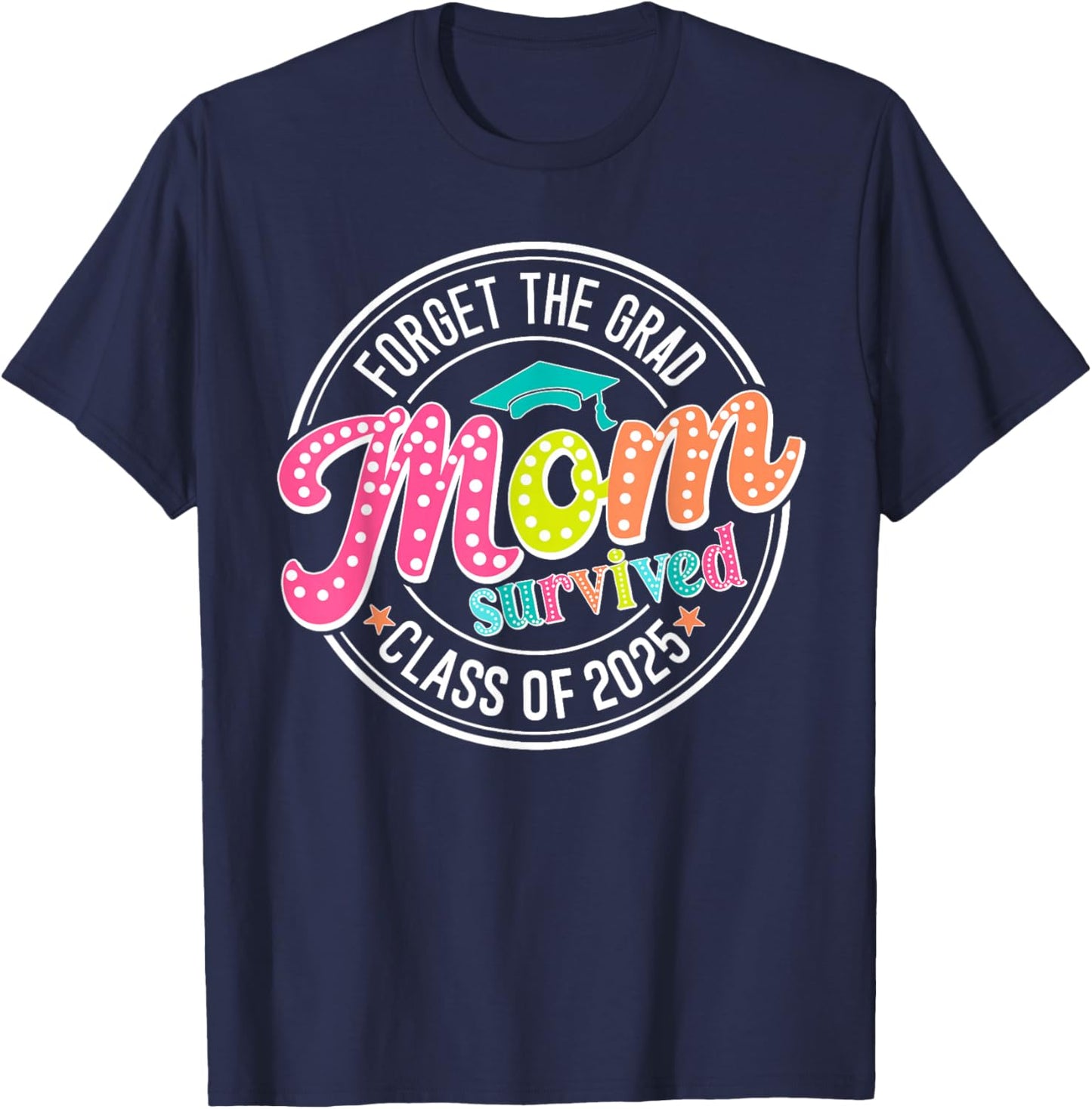 Forget The Grad Mom Survived Class Of 2025 T-Shirt - T-Shirt | Navy