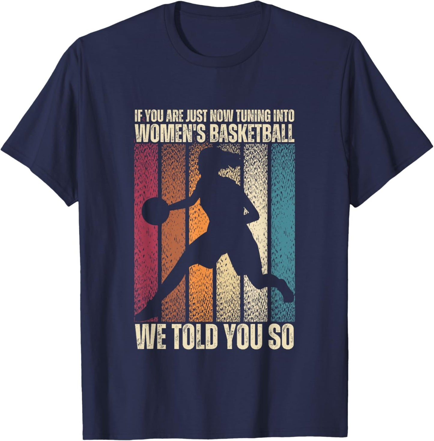 If You Are Just Now Tuning Into Women's Basketball We Told T-Shirt - T-Shirt | Navy