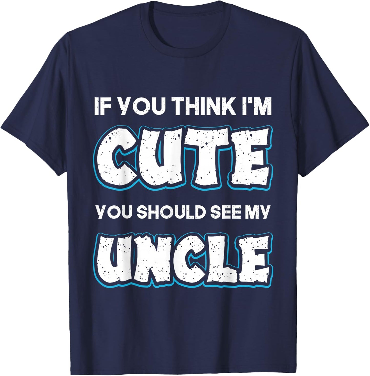 If You Think I'm Cute You Should See My Uncle Funny T-Shirt - T-Shirt | Navy