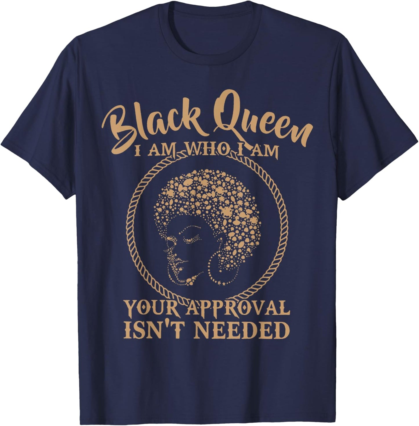 Black Queen Melanin I Am Who I Am Your Approval Isn't Needed T-Shirt - T-Shirt | Navy